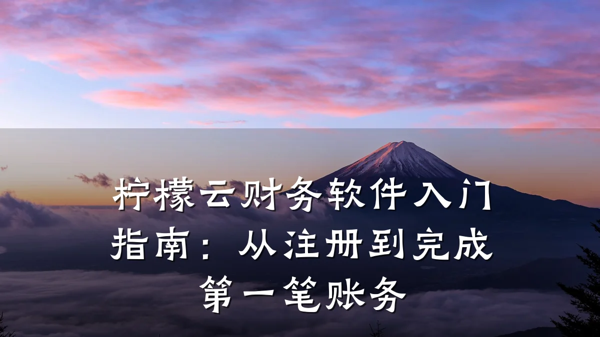 柠檬云财务软件入门指南:从注册到完成第一笔账务