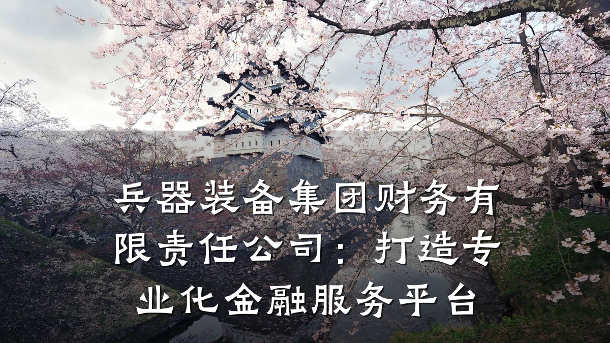 兵器装备集团财务有限责任公司:打造专业化金融服务平台