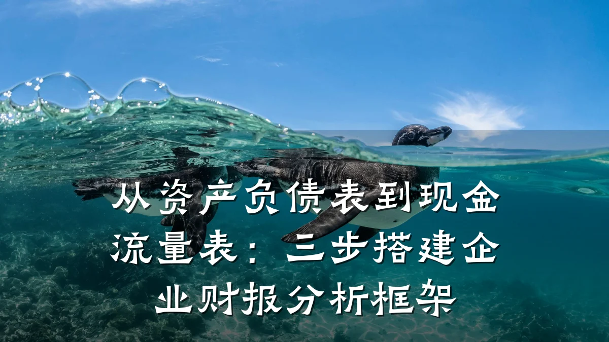 从资产负债表到现金流量表:三步搭建企业财报分析框架
