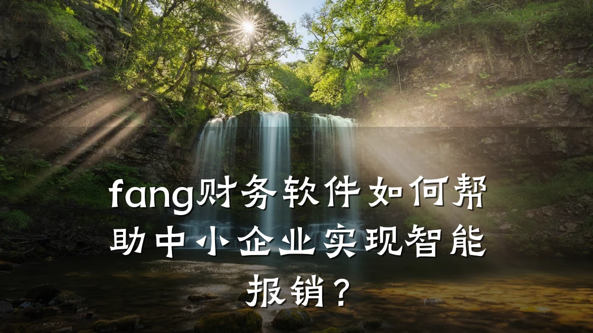 fang财务软件如何帮助中小企业实现智能报销?