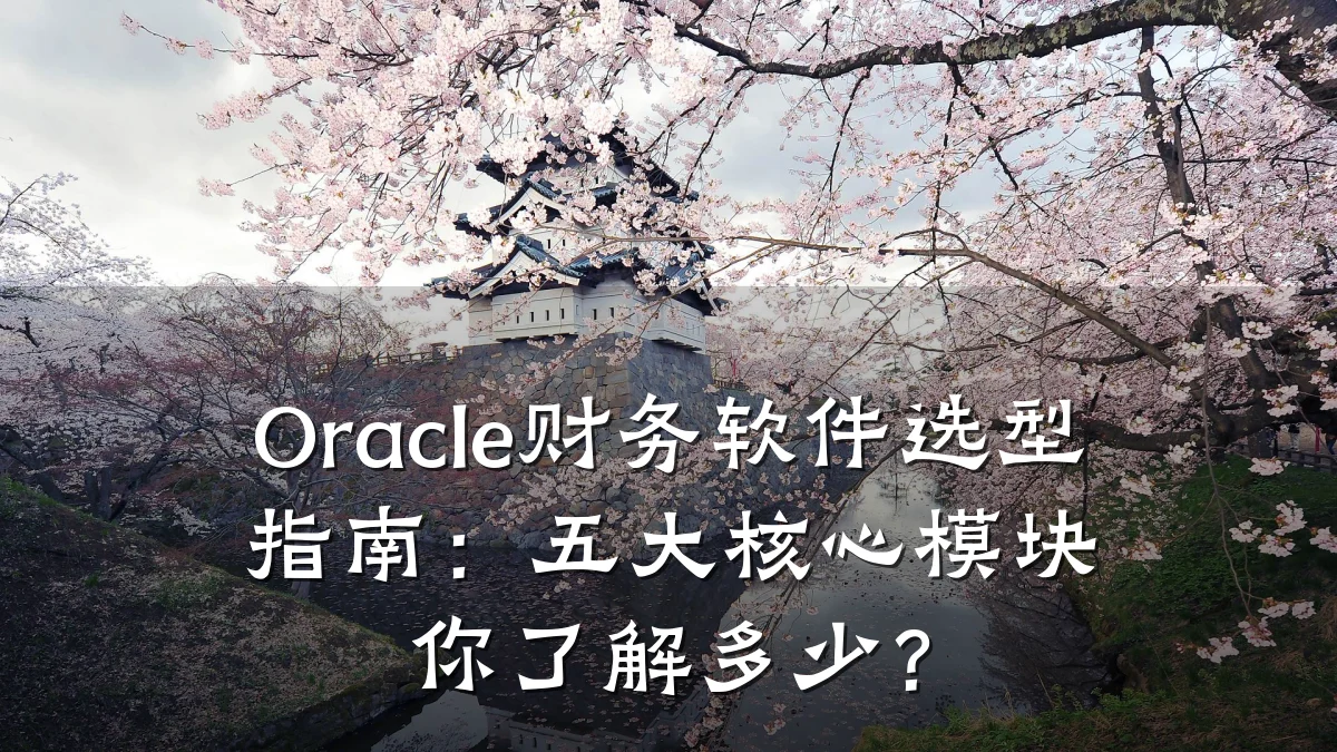 Oracle财务软件选型指南:五大核心模块你了解多少?