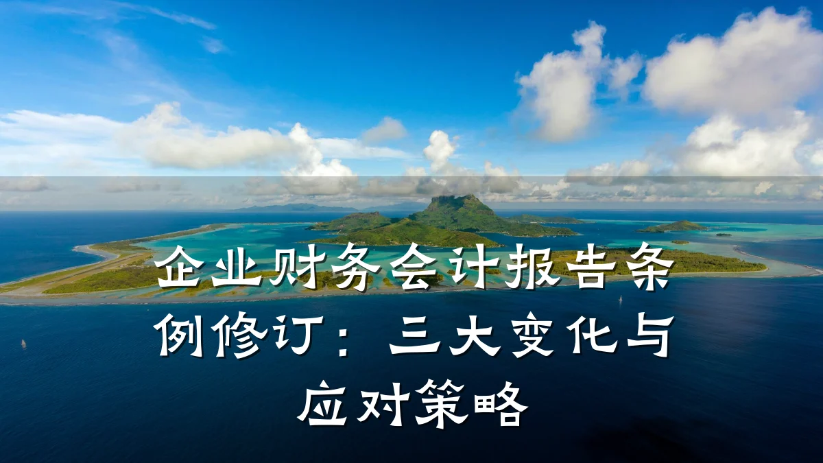 企业财务会计报告条例修订：三大变化与应对策略