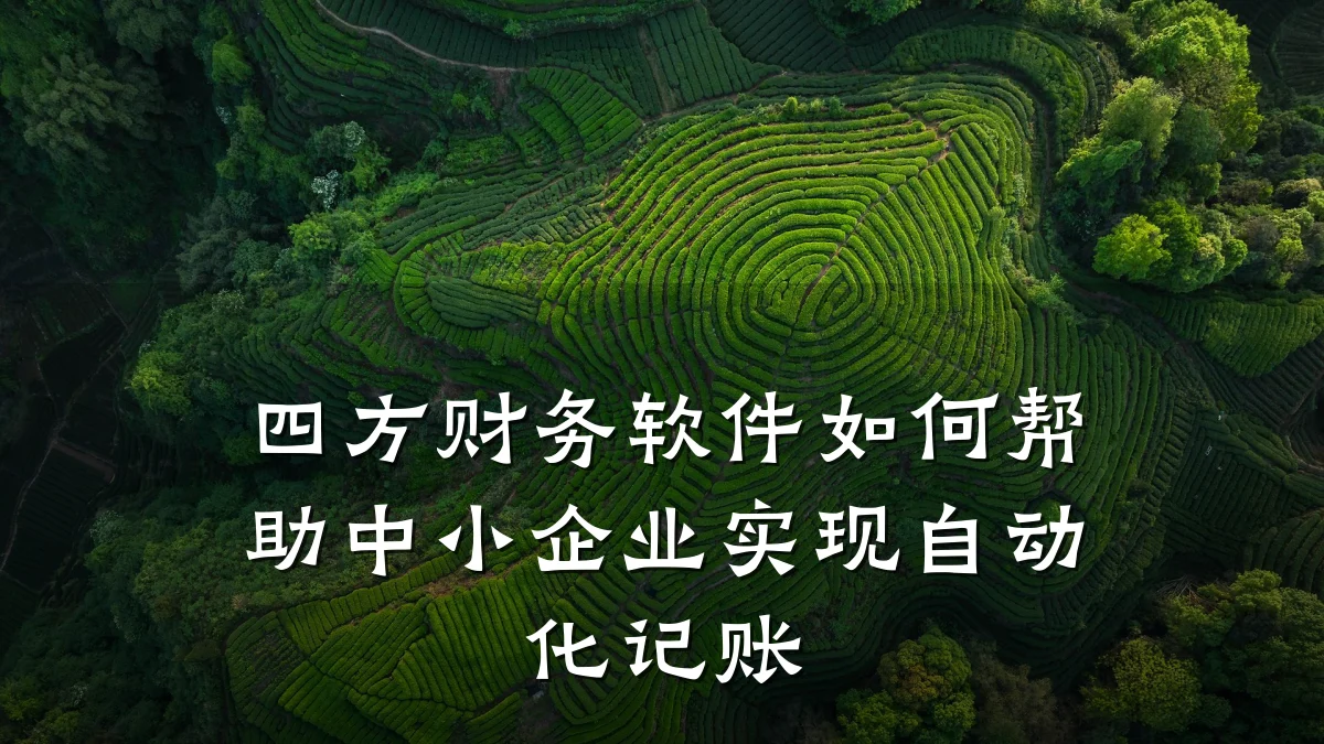 四方财务软件如何帮助中小企业实现自动化记账