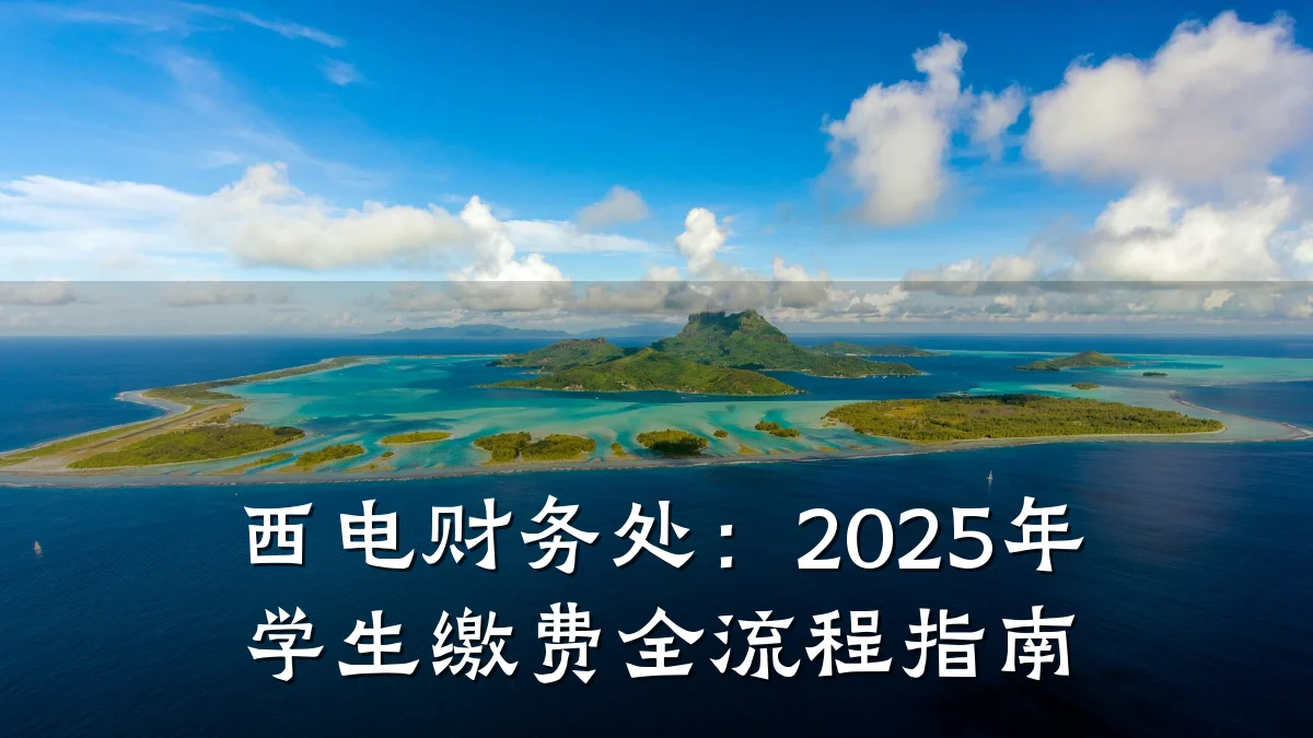 西电财务处:2025年学生缴费全流程指南