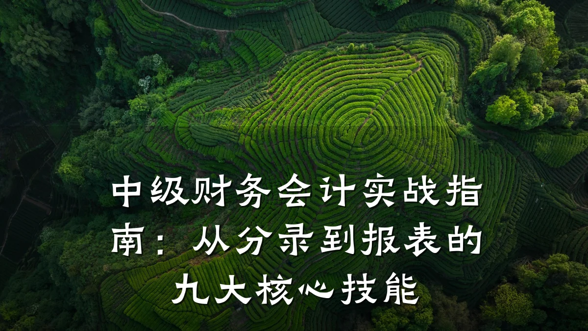 中级财务会计实战指南:从分录到报表的九大核心技能