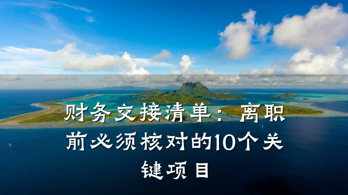 财务交接清单:离职前必须核对的10个关键项目