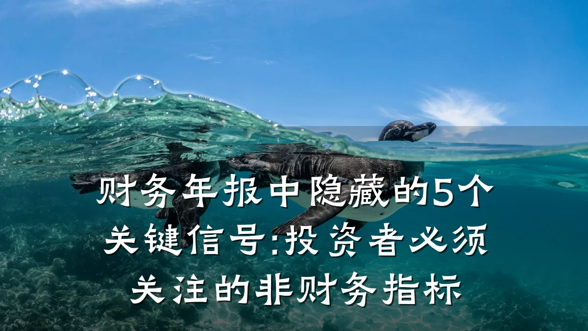 财务年报中隐藏的5个关键信号:投资者必须关注的非财务指标