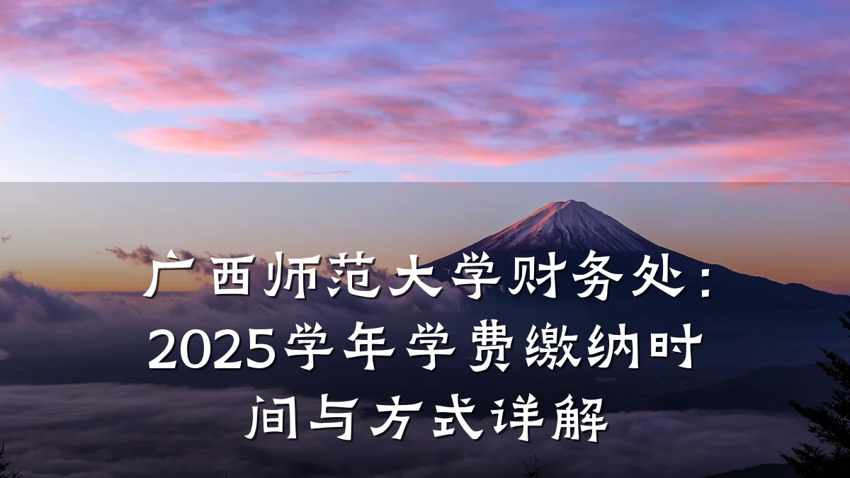 广西师范大学财务处：2025学年学费缴纳时间与方式详解