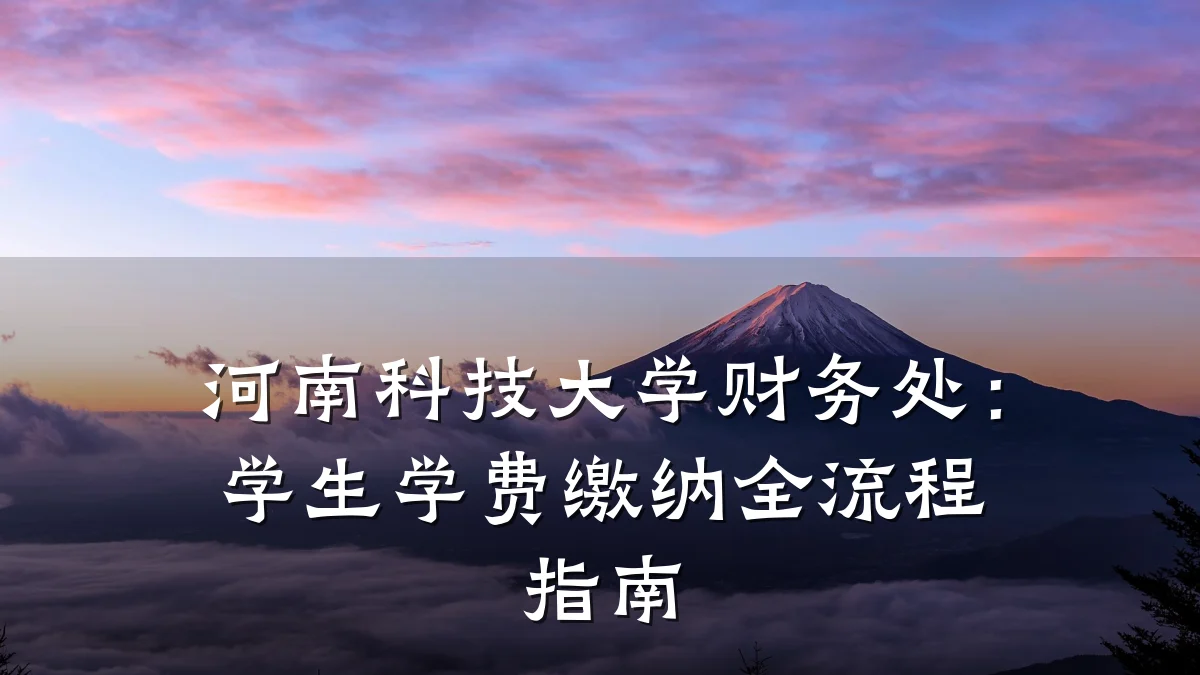 河南科技大学财务处：学生学费缴纳全流程指南