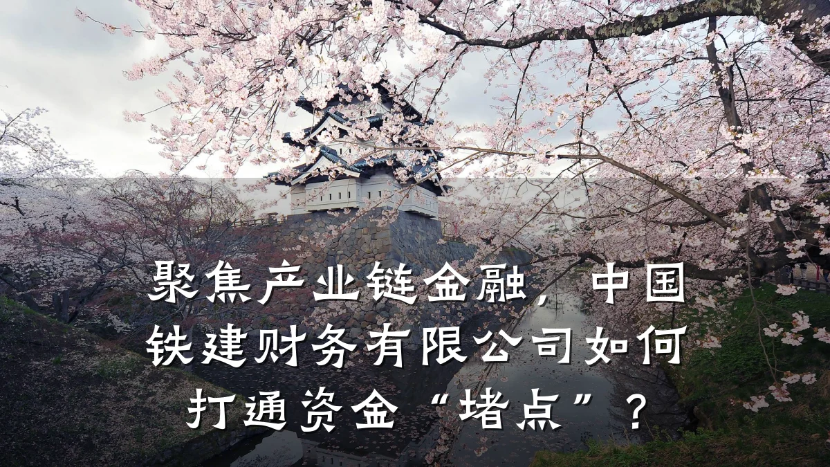 聚焦产业链金融，中国铁建财务有限公司如何打通资金“堵点”？