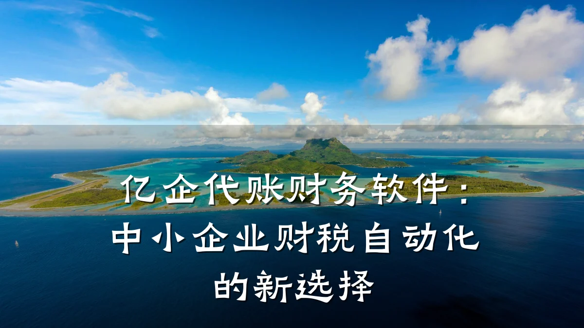 亿企代账财务软件：中小企业财税自动化的新选择