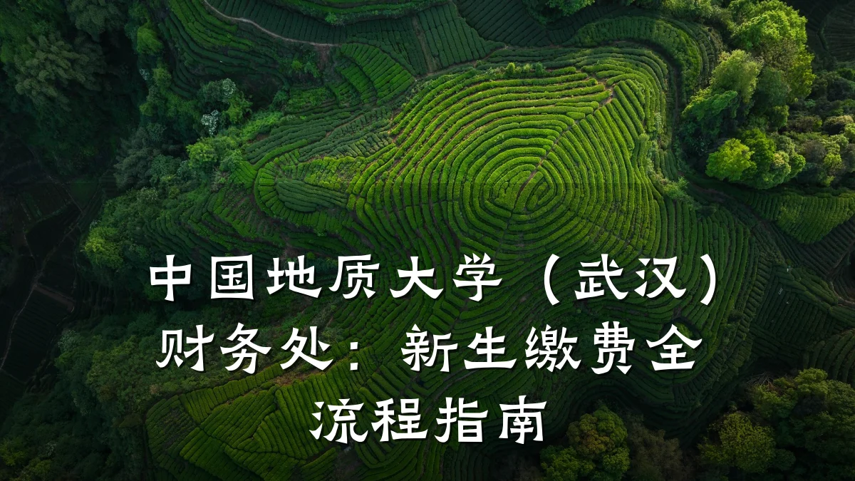 中国地质大学(武汉)财务处:新生缴费全流程指南