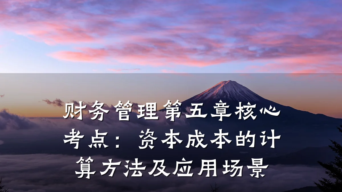 财务管理第五章核心考点:资本成本的计算方法及应用场景