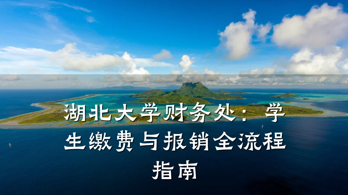 湖北大学财务处：学生缴费与报销全流程指南