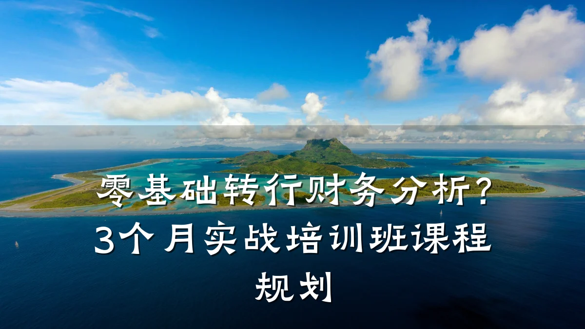 零基础转行财务分析?3个月实战培训班课程规划