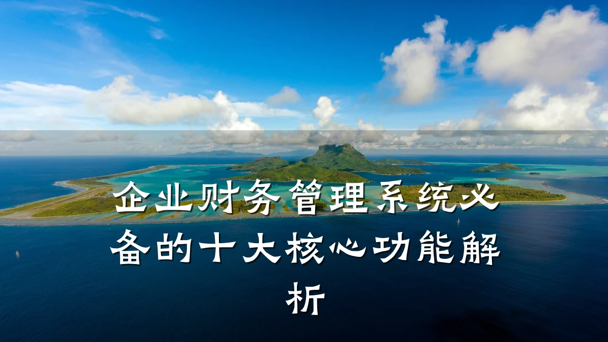 企业财务管理系统必备的十大核心功能解析