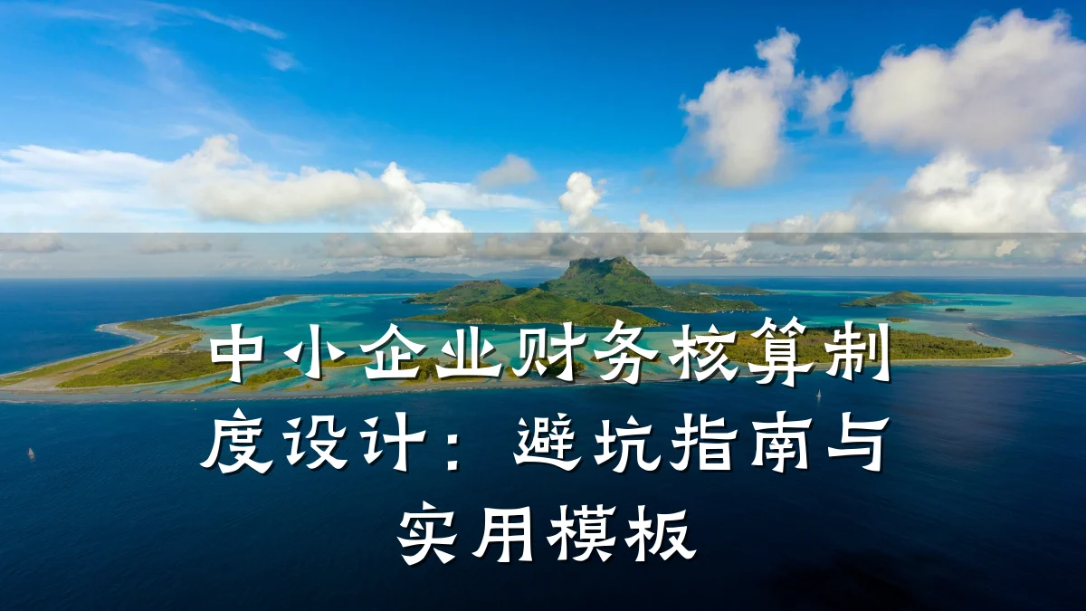 中小企业财务核算制度设计:避坑指南与实用模板