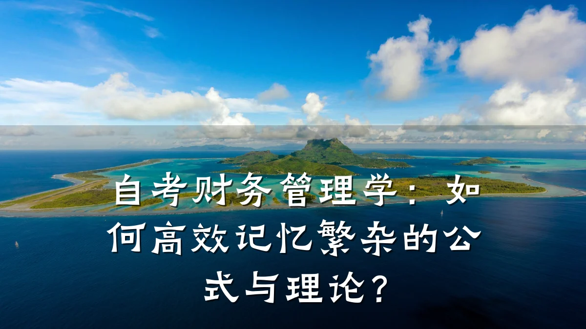 自考财务管理学：如何高效记忆繁杂的公式与理论？