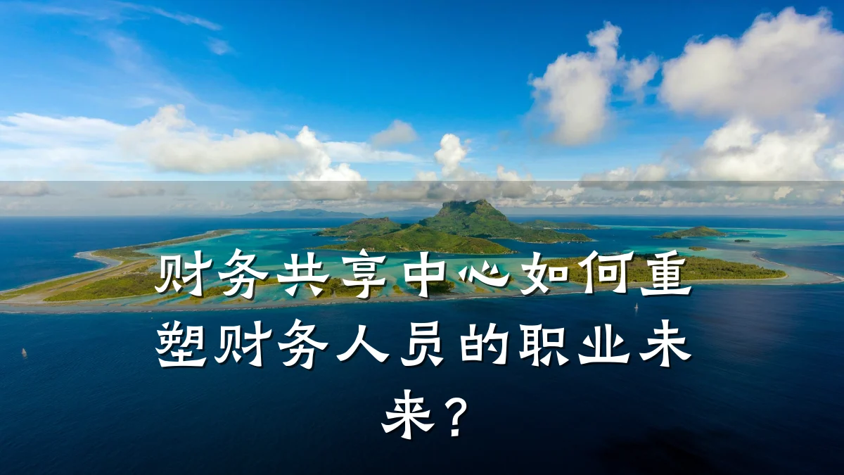 财务共享中心如何重塑财务人员的职业未来？