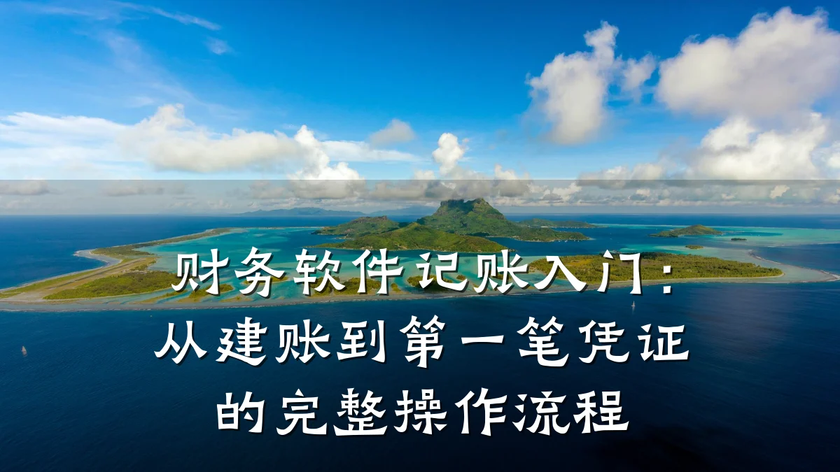 财务软件记账入门：从建账到第一笔凭证的完整操作流程