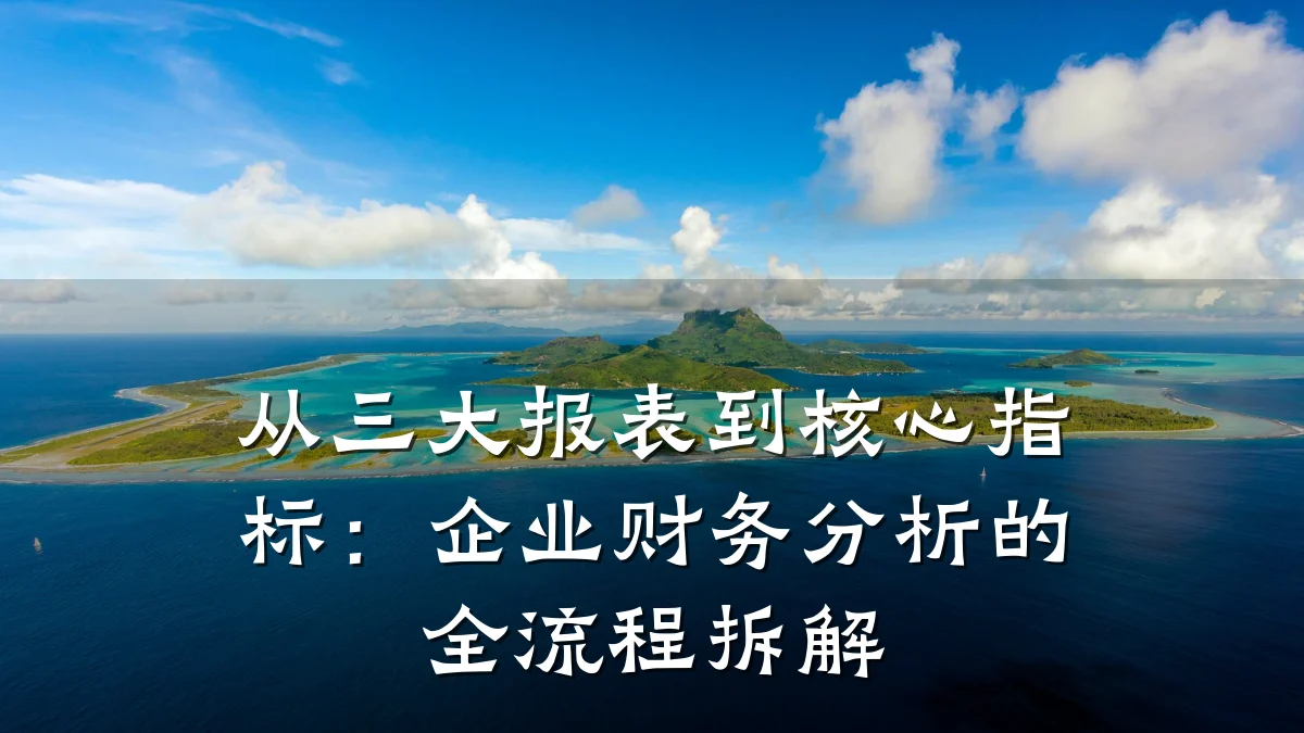 从三大报表到核心指标:企业财务分析的全流程拆解