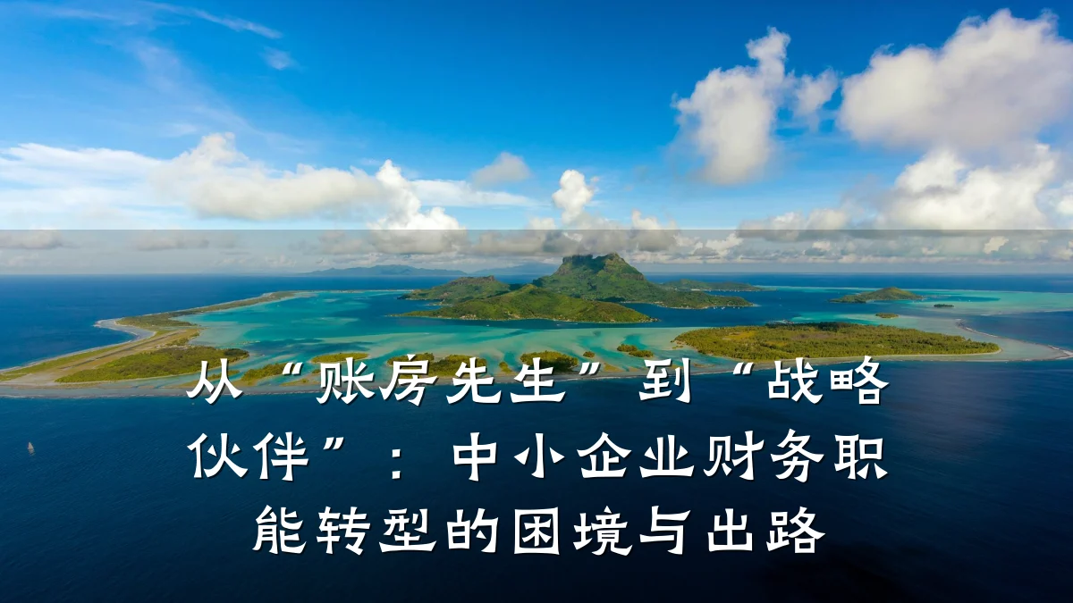 从“账房先生”到“战略伙伴”:中小企业财务职能转型的困境与出路