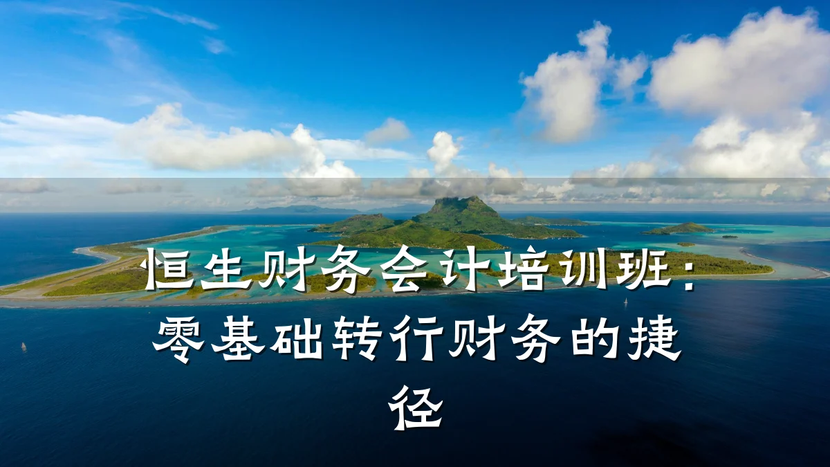 恒生财务会计培训班：零基础转行财务的捷径