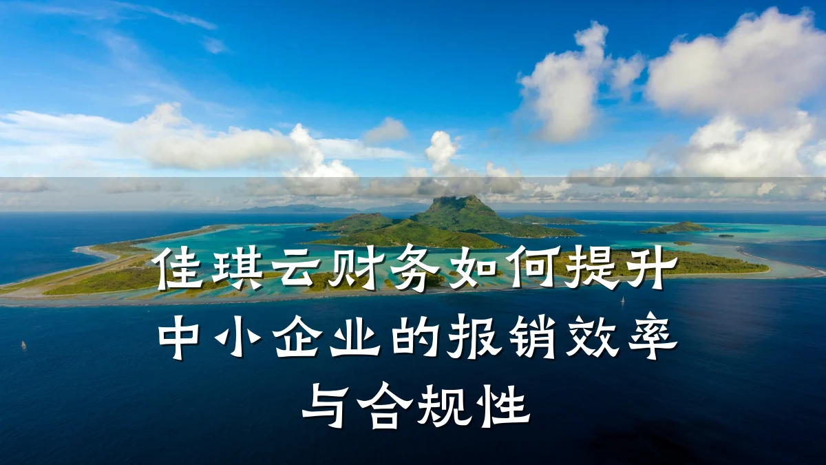 佳琪云财务如何提升中小企业的报销效率与合规性