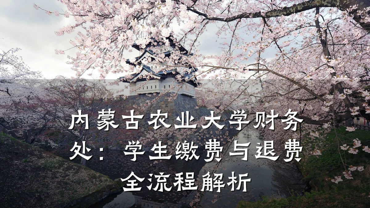 内蒙古农业大学财务处:学生缴费与退费全流程解析