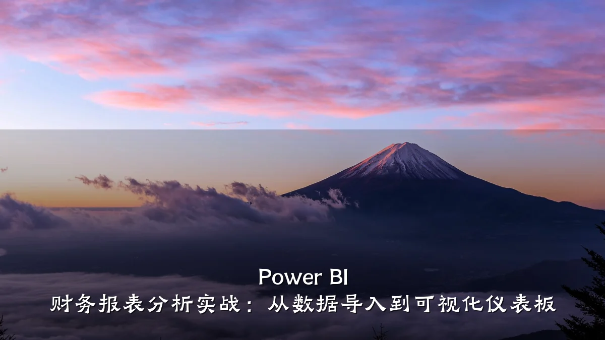 Power BI 财务报表分析实战：从数据导入到可视化仪表板