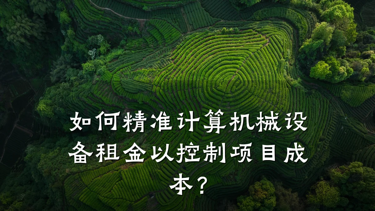 如何精准计算机械设备租金以控制项目成本？