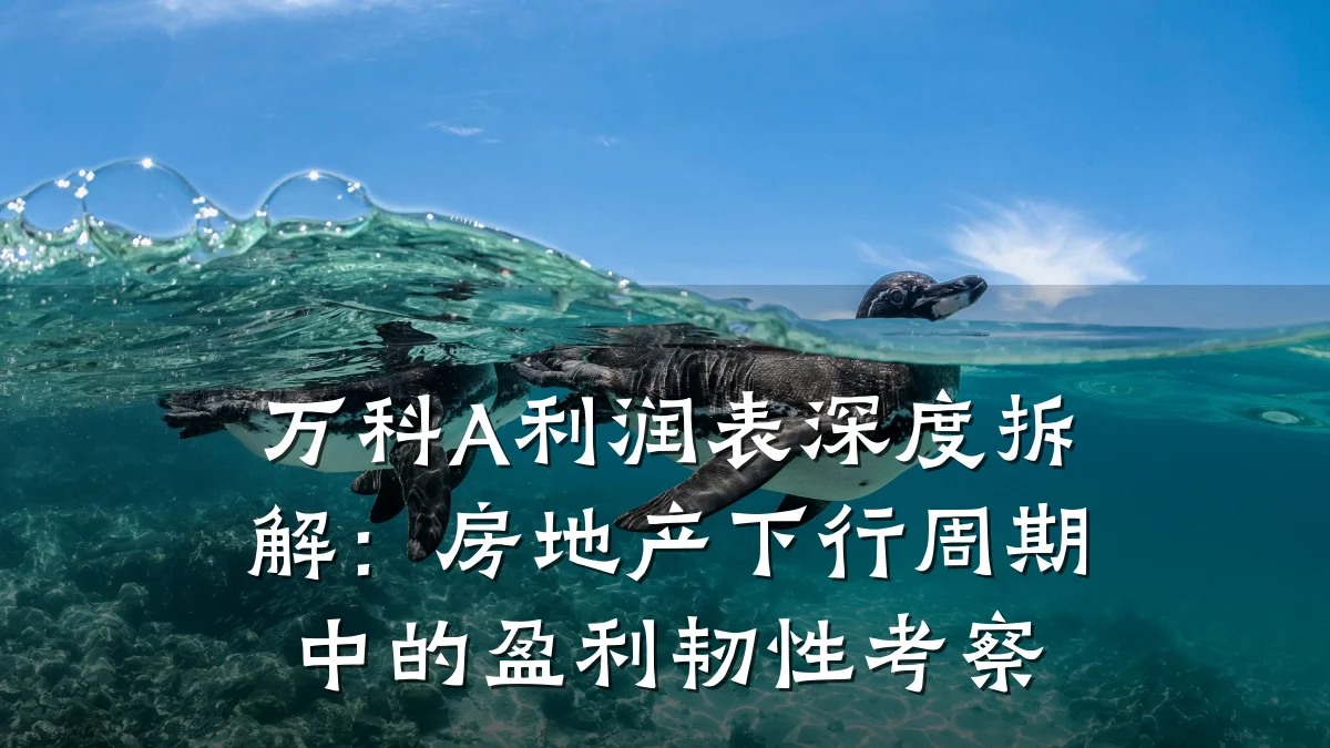 万科A利润表深度拆解:房地产下行周期中的盈利韧性考察