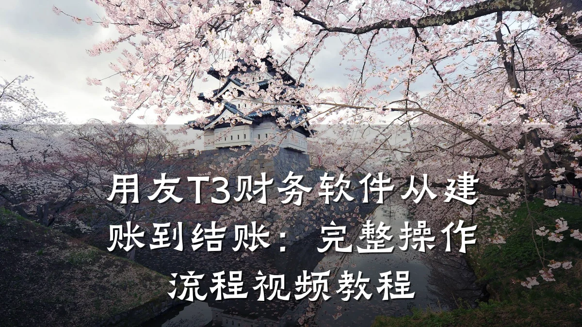 用友T3财务软件从建账到结账:完整操作流程视频教程