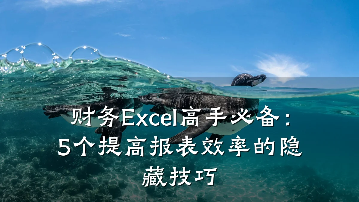 财务Excel高手必备:5个提高报表效率的隐藏技巧
