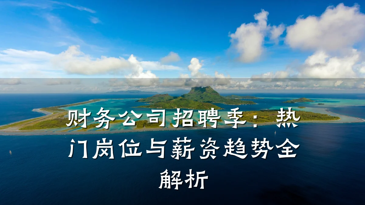 财务公司招聘季:热门岗位与薪资趋势全解析