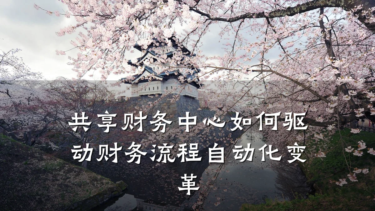 共享财务中心如何驱动财务流程自动化变革