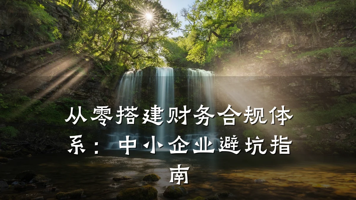 从零搭建财务合规体系:中小企业避坑指南