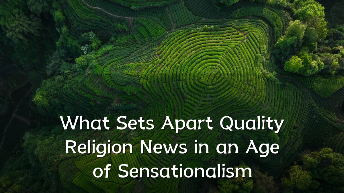 What Sets Apart Quality Religion News in an Age of Sensationalism