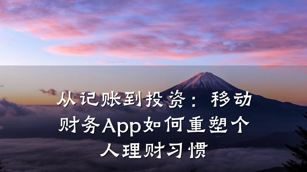 从记账到投资:移动财务App如何重塑个人理财习惯