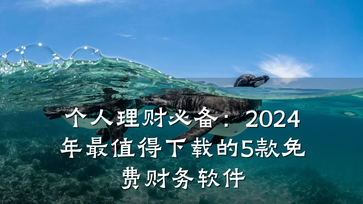 个人理财必备:2024年最值得下载的5款免费财务软件