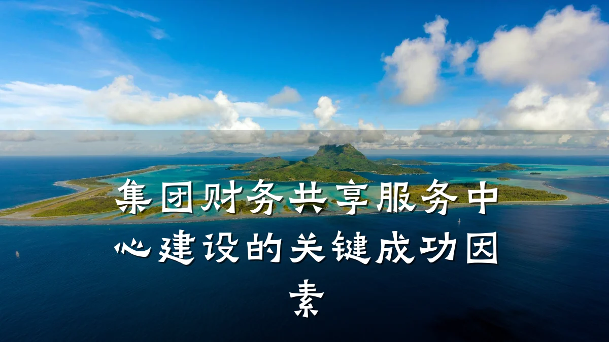 集团财务共享服务中心建设的关键成功因素