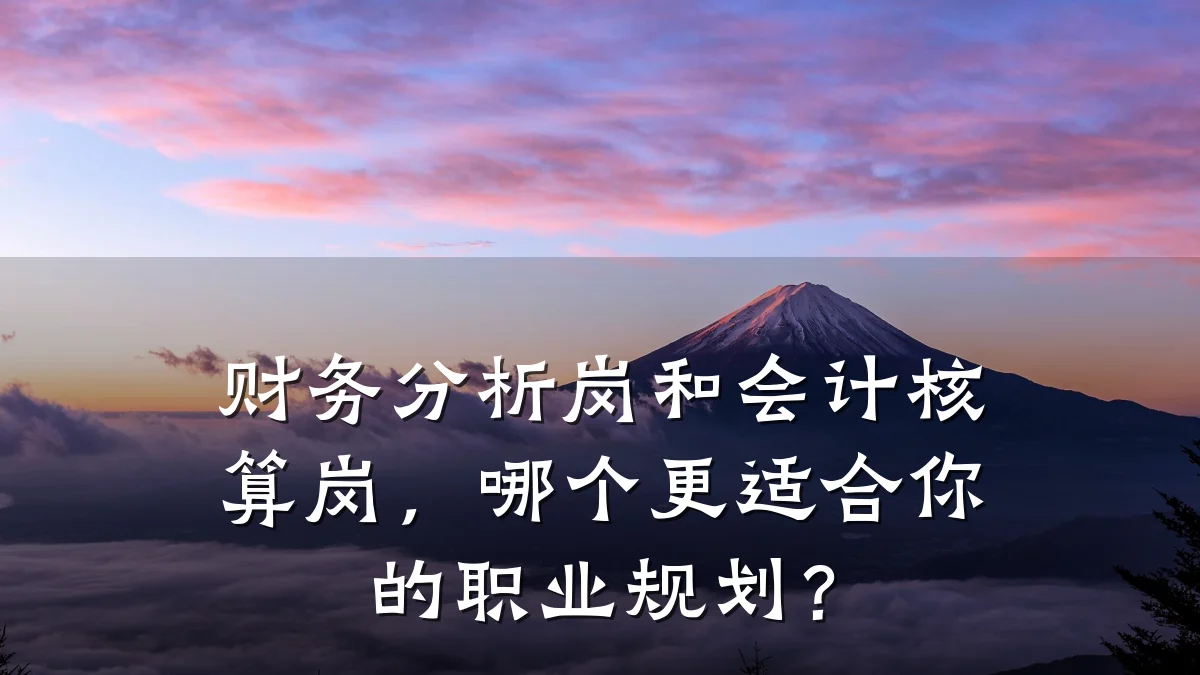 财务分析岗和会计核算岗，哪个更适合你的职业规划？