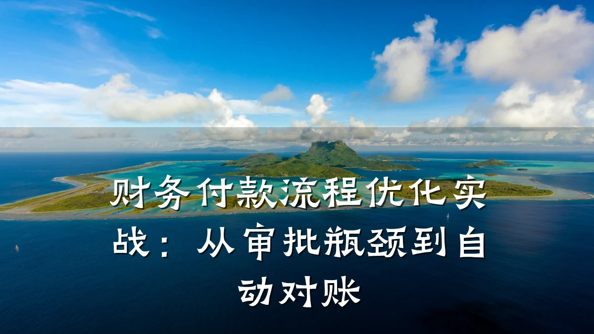 财务付款流程优化实战:从审批瓶颈到自动对账