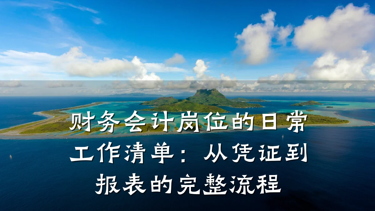 财务会计岗位的日常工作清单:从凭证到报表的完整流程