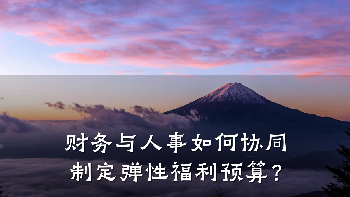 财务与人事如何协同制定弹性福利预算?