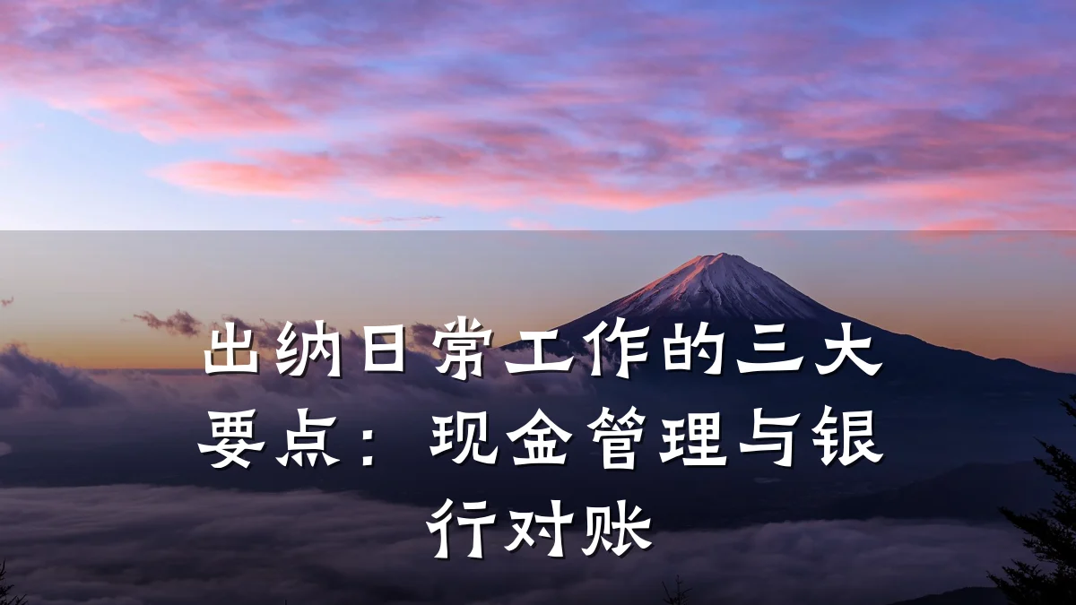 出纳日常工作的三大要点:现金管理与银行对账