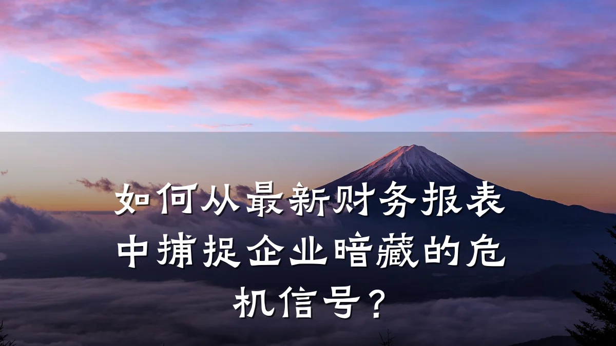 如何从最新财务报表中捕捉企业暗藏的危机信号？