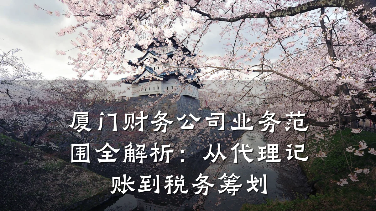 厦门财务公司业务范围全解析：从代理记账到税务筹划