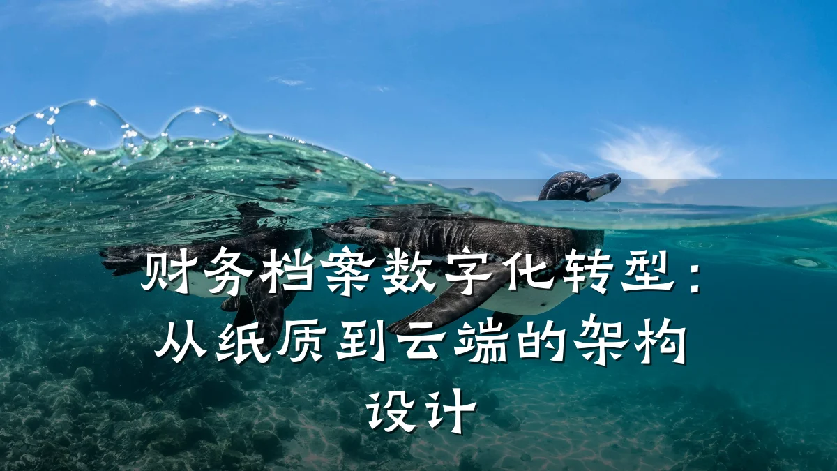 财务档案数字化转型:从纸质到云端的架构设计