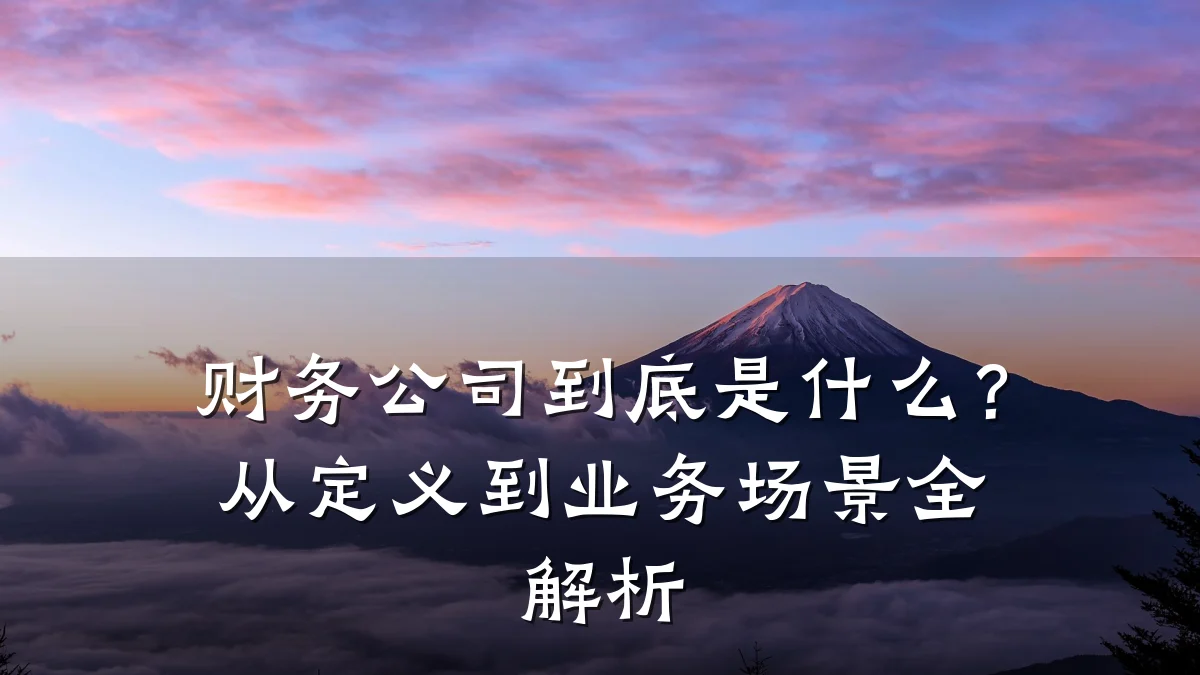 财务公司到底是什么?从定义到业务场景全解析